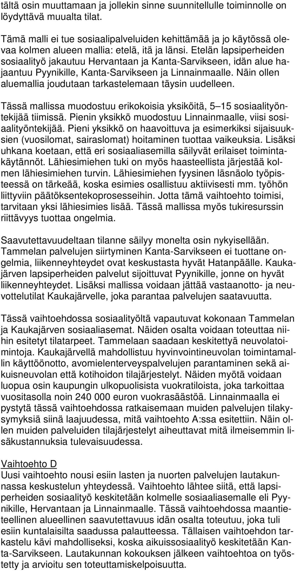 Etelän lapsiperheiden sosiaalityö jakautuu Hervantaan ja Kanta-Sarvikseen, idän alue hajaantuu Pyynikille, Kanta-Sarvikseen ja Linnainmaalle.