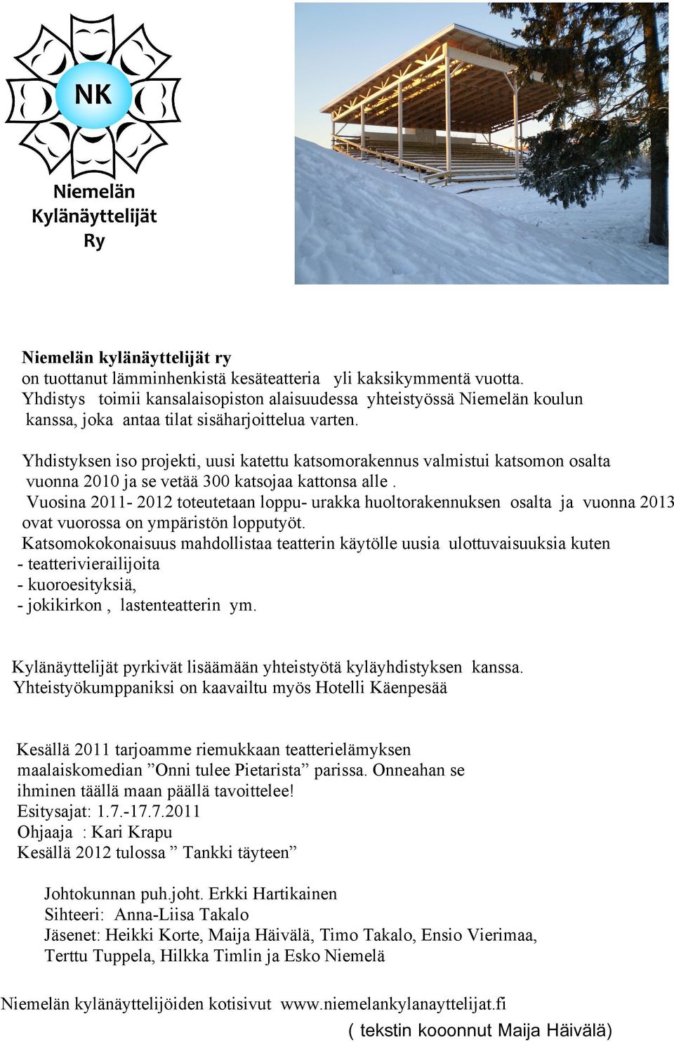 Yhdistyksen iso projekti, uusi katettu katsomorakennus valmistui katsomon osalta vuonna 2010 ja se vetää 300 katsojaa kattonsa alle.