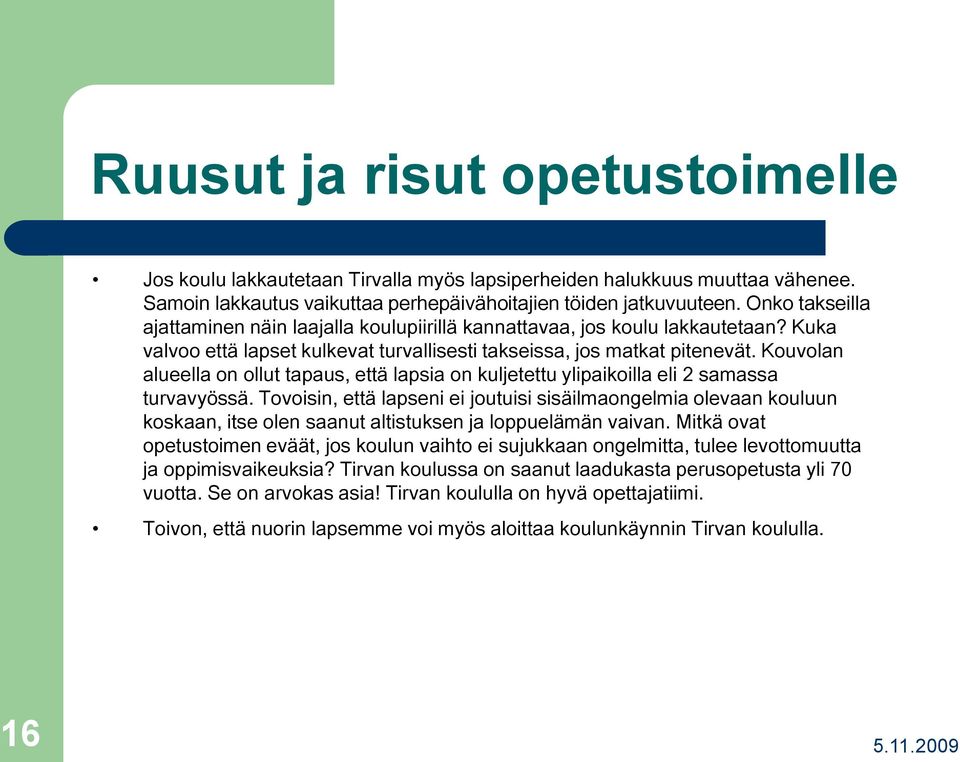 Kouvolan alueella on ollut tapaus, että lapsia on kuljetettu ylipaikoilla eli 2 samassa turvavyössä.