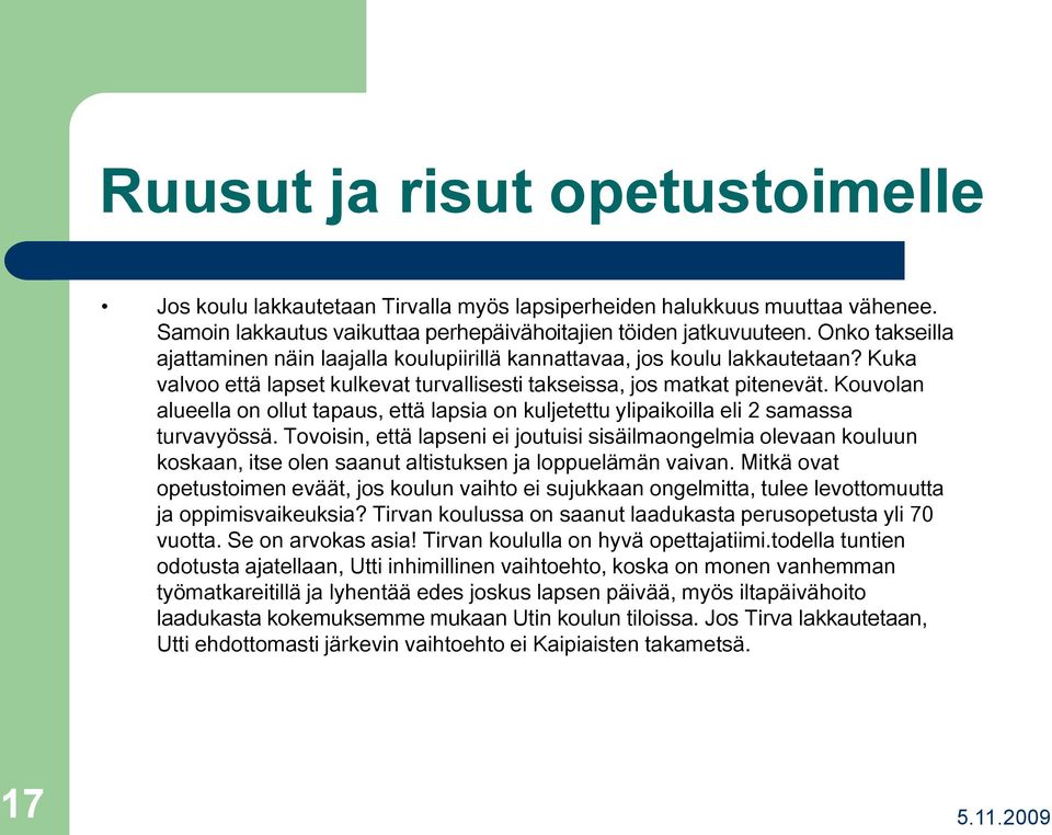 Kouvolan alueella on ollut tapaus, että lapsia on kuljetettu ylipaikoilla eli 2 samassa turvavyössä.