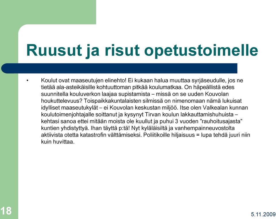 Toispaikkakuntalaisten silmissä on nimenomaan nämä lukuisat idylliset maaseutukylät ei Kouvolan keskustan miljöö.