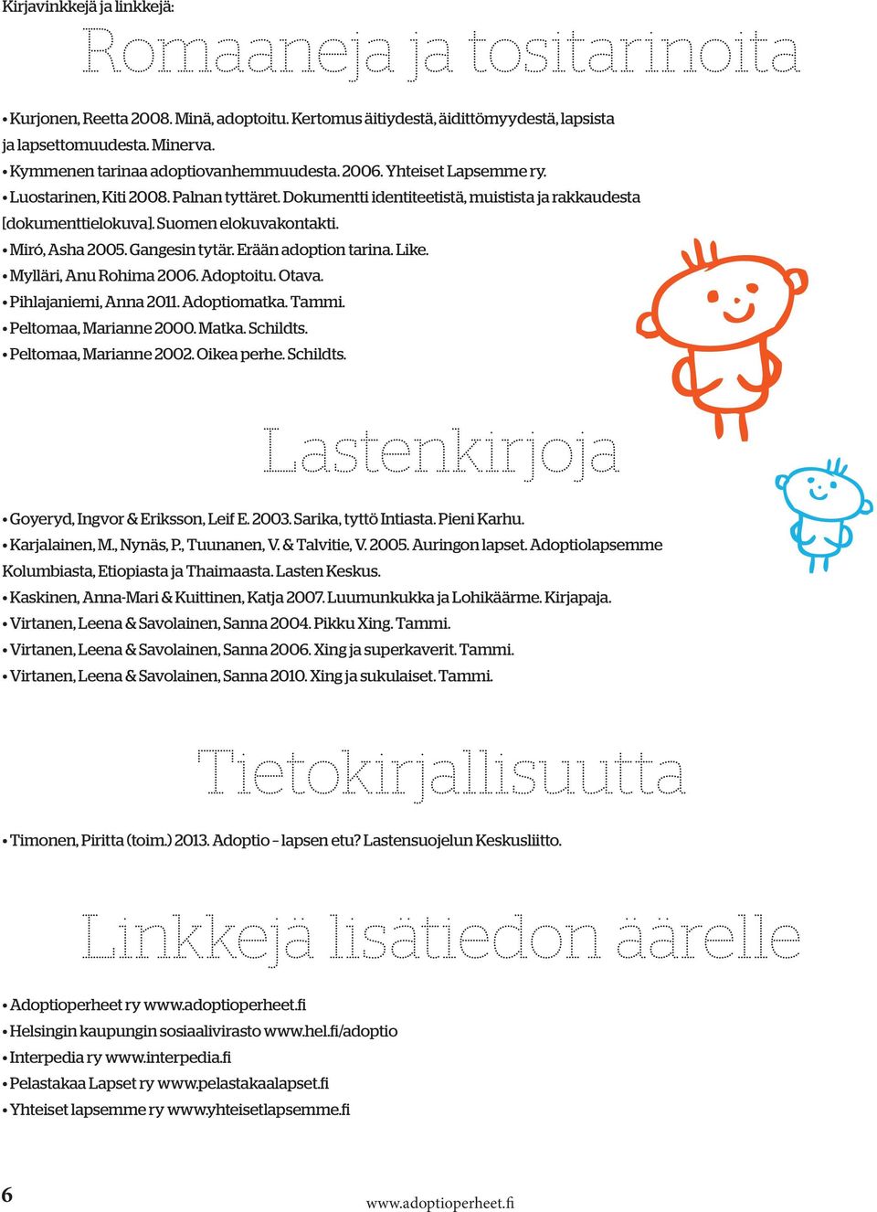 Suomen elokuvakontakti. Miró, Asha 2005. Gangesin tytär. Erään adoption tarina. Like. Mylläri, Anu Rohima 2006. Adoptoitu. Otava. Pihlajaniemi, Anna 2011. Adoptiomatka. Tammi. Peltomaa, Marianne 2000.