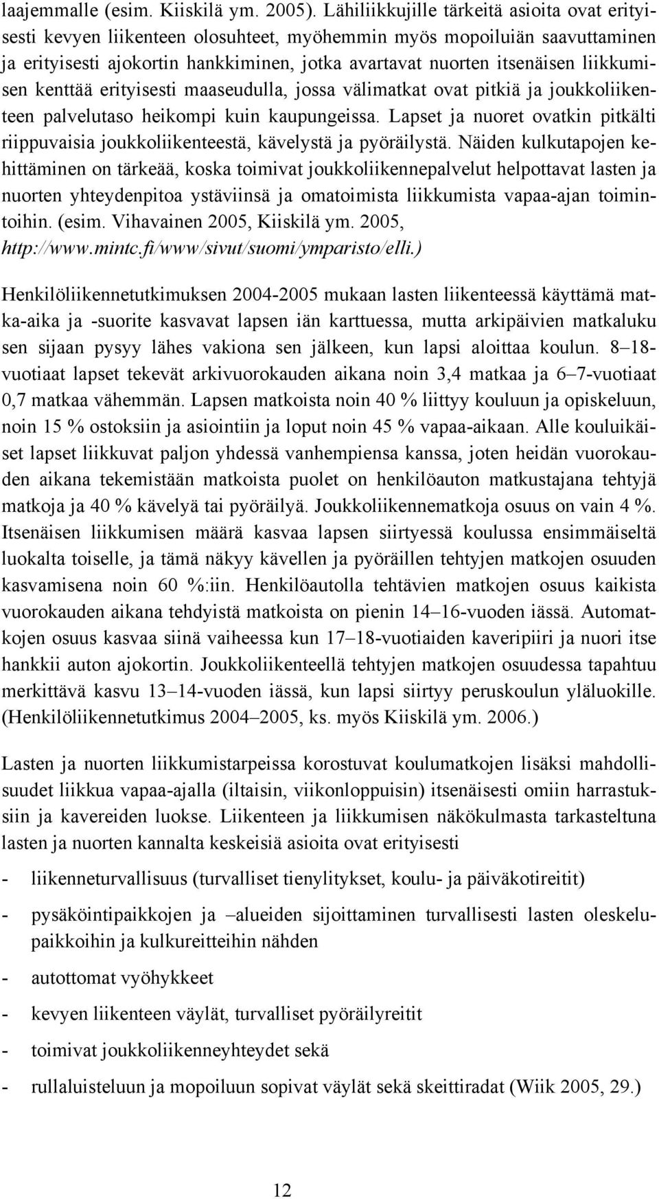 liikkumisen kenttää erityisesti maaseudulla, jossa välimatkat ovat pitkiä ja joukkoliikenteen palvelutaso heikompi kuin kaupungeissa.