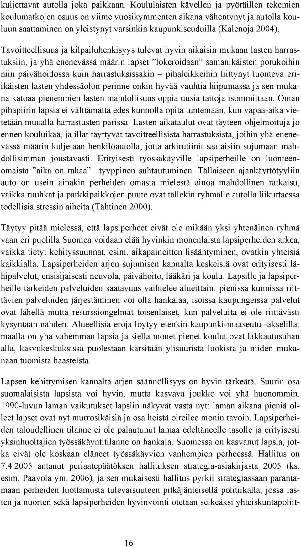 Tavoitteellisuus ja kilpailuhenkisyys tulevat hyvin aikaisin mukaan lasten harrastuksiin, ja yhä enenevässä määrin lapset lokeroidaan samanikäisten porukoihin niin päivähoidossa kuin