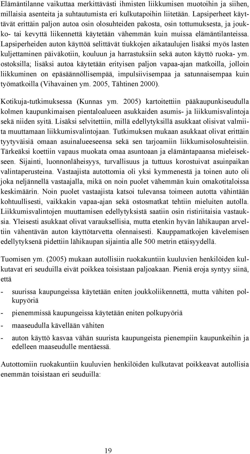 Lapsiperheiden auton käyttöä selittävät tiukkojen aikataulujen lisäksi myös lasten kuljettaminen päiväkotiin, kouluun ja harrastuksiin sekä auton käyttö ruoka- ym.