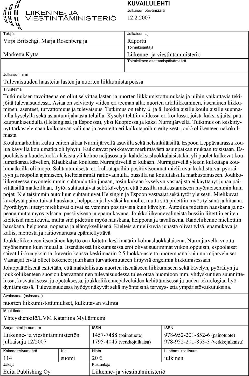 haasteita lasten ja nuorten liikkumistarpeissa Tiivistelmä Tutkimuksen tavoitteena on ollut selvittää lasten ja nuorten liikkumistottumuksia ja niihin vaikuttavia tekijöitä tulevaisuudessa.