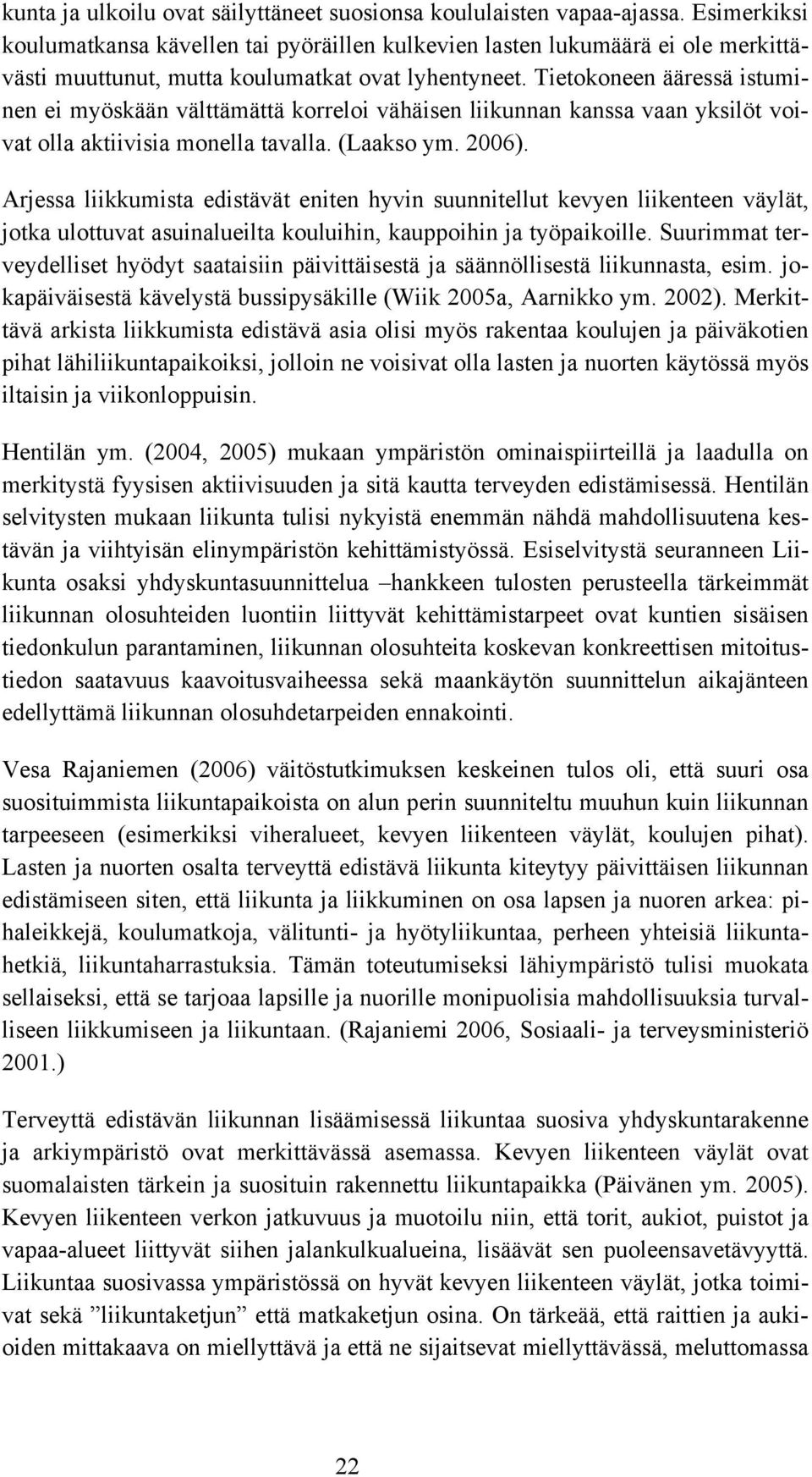 Tietokoneen ääressä istuminen ei myöskään välttämättä korreloi vähäisen liikunnan kanssa vaan yksilöt voivat olla aktiivisia monella tavalla. (Laakso ym. 2006).