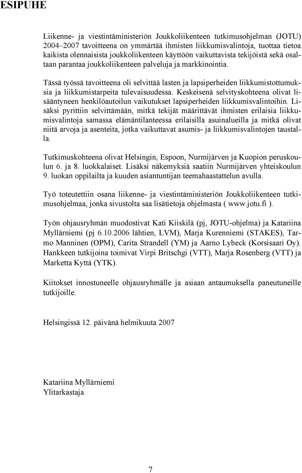 Tässä työssä tavoitteena oli selvittää lasten ja lapsiperheiden liikkumistottumuksia ja liikkumistarpeita tulevaisuudessa.