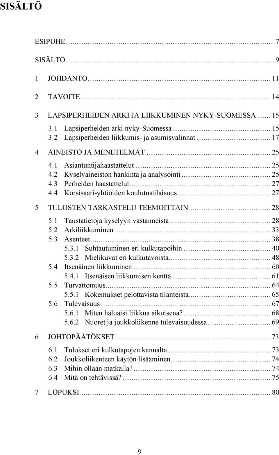 .. 27 5 TULOSTEN TARKASTELU TEEMOITTAIN... 28 5.1 Taustatietoja kyselyyn vastanneista... 28 5.2 Arkiliikkuminen... 33 5.3 Asenteet... 38 5.3.1 Suhtautuminen eri kulkutapoihin... 40 5.3.2 Mielikuvat eri kulkutavoista.