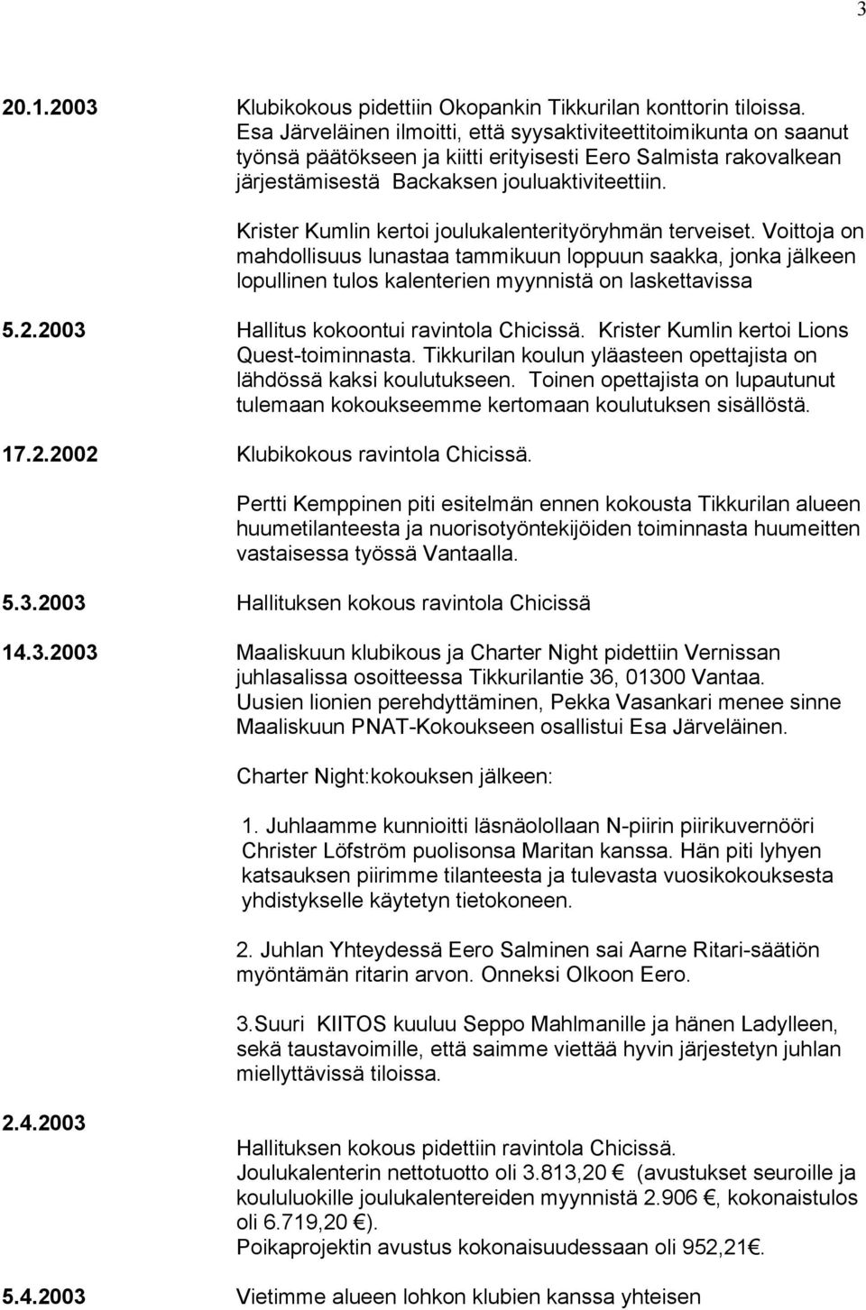 Krister Kumlin kertoi joulukalenterityöryhmän terveiset. Voittoja on mahdollisuus lunastaa tammikuun loppuun saakka, jonka jälkeen lopullinen tulos kalenterien myynnistä on laskettavissa 5.2.