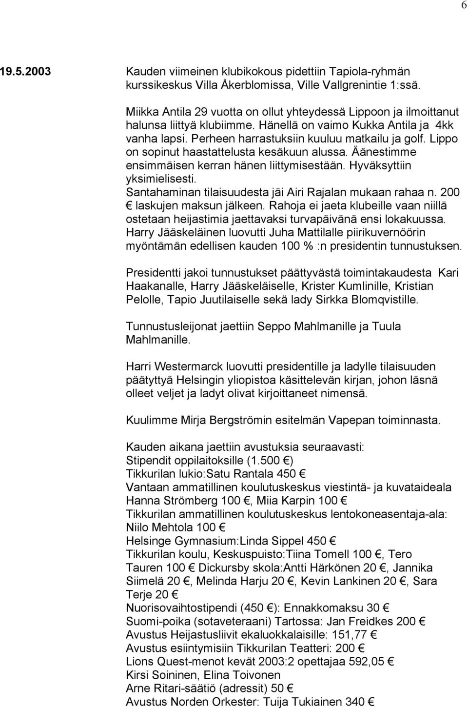 Lippo on sopinut haastattelusta kesäkuun alussa. Äänestimme ensimmäisen kerran hänen liittymisestään. Hyväksyttiin yksimielisesti. Santahaminan tilaisuudesta jäi Airi Rajalan mukaan rahaa n.