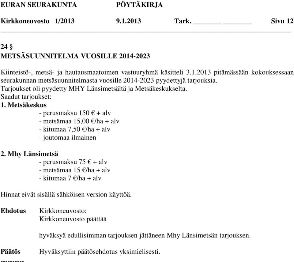 Metsäkeskus - perusmaksu 150 + alv - metsämaa 15,00 /ha + alv - kitumaa 7,50 /ha + alv - joutomaa ilmainen 2.