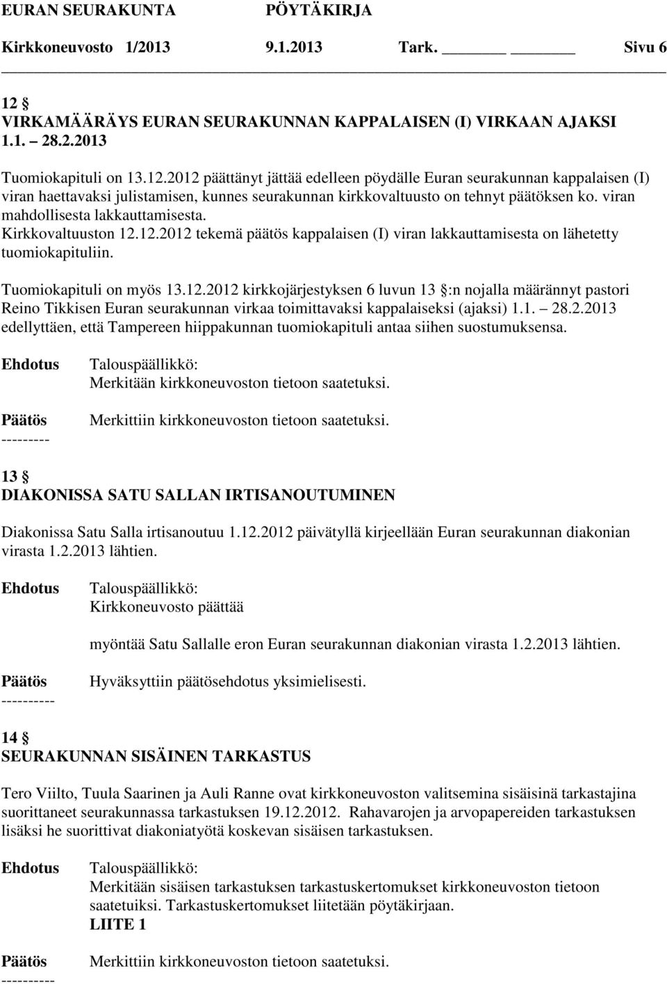 2012 päättänyt jättää edelleen pöydälle Euran seurakunnan kappalaisen (I) viran haettavaksi julistamisen, kunnes seurakunnan kirkkovaltuusto on tehnyt päätöksen ko.