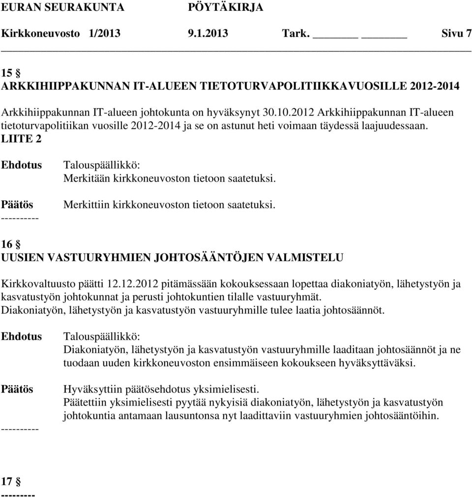 Merkittiin kirkkoneuvoston tietoon saatetuksi. 16 UUSIEN VASTUURYHMIEN JOHTOSÄÄNTÖJEN VALMISTELU Kirkkovaltuusto päätti 12.