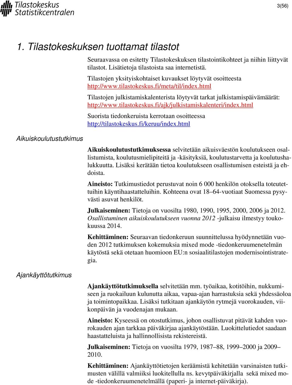 tilastokeskus.fi/ajk/julkistamiskalenteri/index.html Suorista tiedonkeruista kerrotaan osoitteessa http://tilastokeskus.fi/keruu/index.