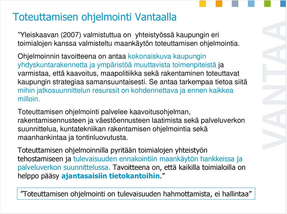 kaupungin strategiaa samansuuntaisesti. Se antaa tarkempaa tietoa siitä mihin jatkosuunnittelun resurssit on kohdennettava ja ennen kaikkea milloin.