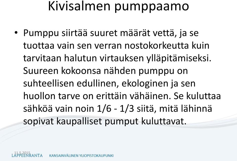 Suureen kokoonsa nähden pumppu on suhteellisen edullinen, ekologinen ja sen huollon tarve