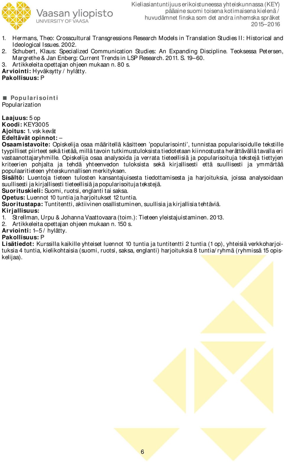 Artikkeleita opettajan ohjeen mukaan n. 80 s. Arviointi: Hyväksytty / hylätty. Popularisointi Popularization Koodi: KEY3005 Ajoitus: 1.