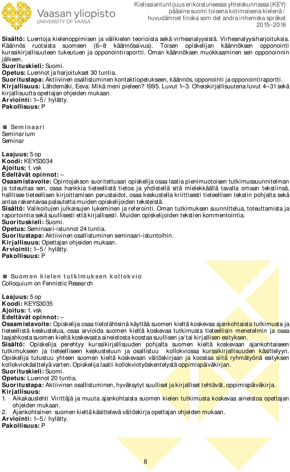 Opetus: Luennot ja harjoitukset 30 tuntia. Suoritustapa: Aktiivinen osallistuminen kontaktiopetukseen, käännös, opponointi ja opponointiraportti. Kirjallisuus: Lähdemäki, Eeva: Mikä meni pieleen?