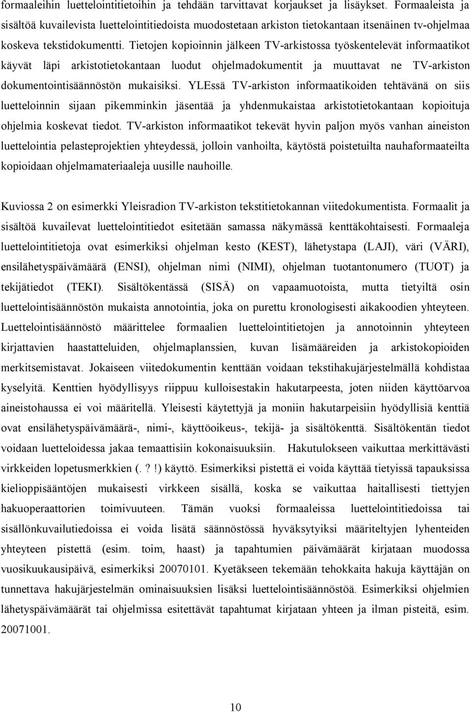 Tietojen kopioinnin jälkeen TV arkistossa työskentelevät informaatikot käyvät läpi arkistotietokantaan luodut ohjelmadokumentit ja muuttavat ne TV arkiston dokumentointisäännöstön mukaisiksi.