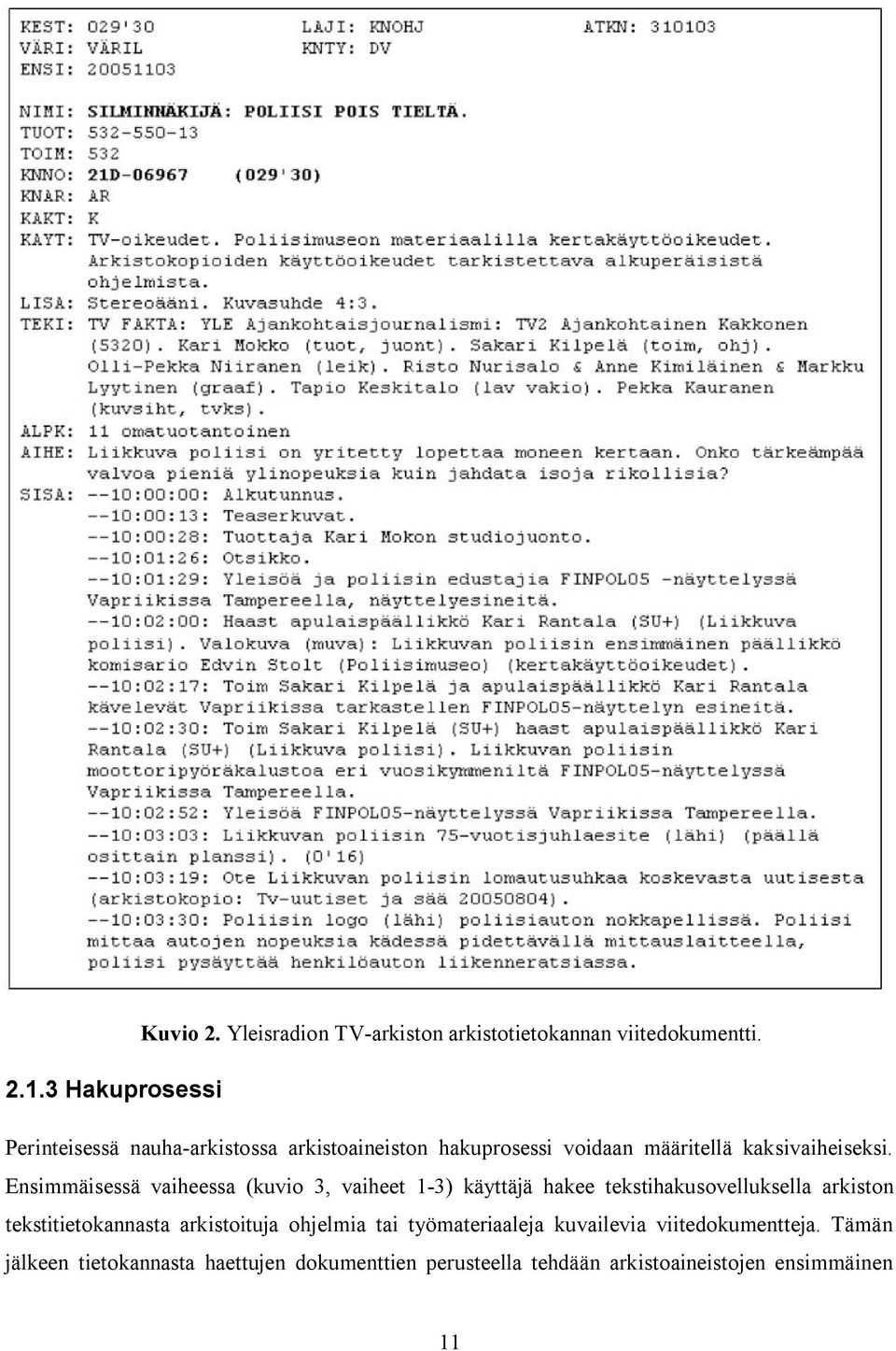 Ensimmäisessä vaiheessa (kuvio 3, vaiheet 1 3) käyttäjä hakee tekstihakusovelluksella arkiston tekstitietokannasta