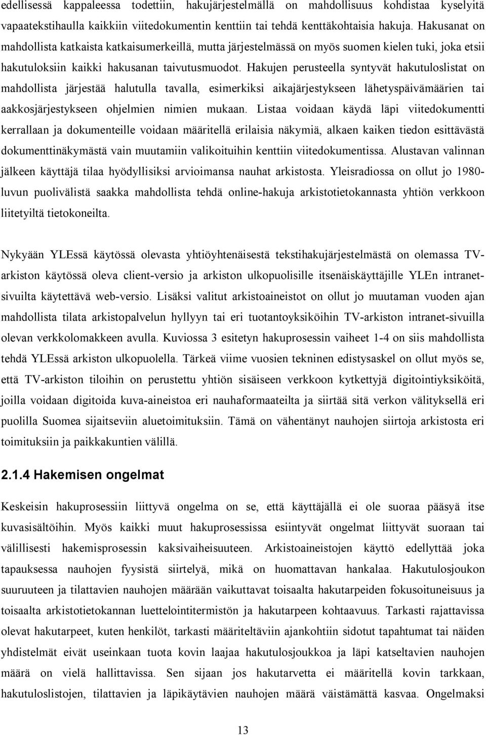 Hakujen perusteella syntyvät hakutuloslistat on mahdollista järjestää halutulla tavalla, esimerkiksi aikajärjestykseen lähetyspäivämäärien tai aakkosjärjestykseen ohjelmien nimien mukaan.