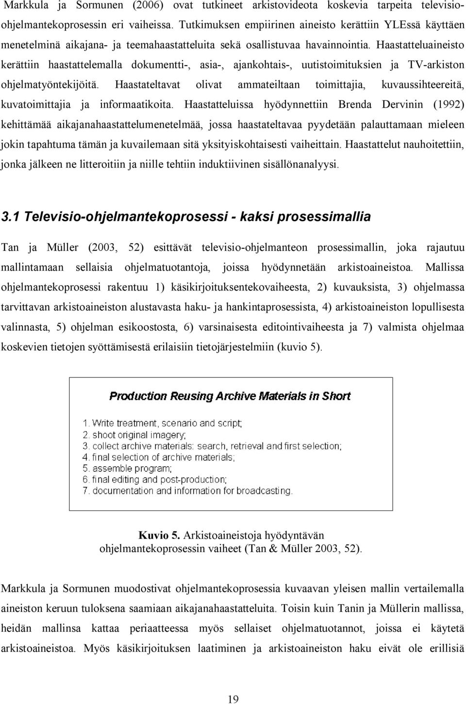 Haastatteluaineisto kerättiin haastattelemalla dokumentti, asia, ajankohtais, uutistoimituksien ja TV arkiston ohjelmatyöntekijöitä.