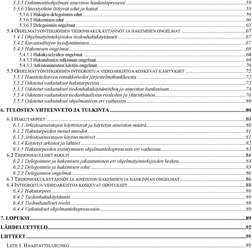 ..68 5.4.3.1 Hakukyselyiden ongelmat...68 5.4.3.2 Hakutulosten tulkinnan ongelmat...69 5.4.3.3 Arkistoaineiston käytön ongelmat...70 5.