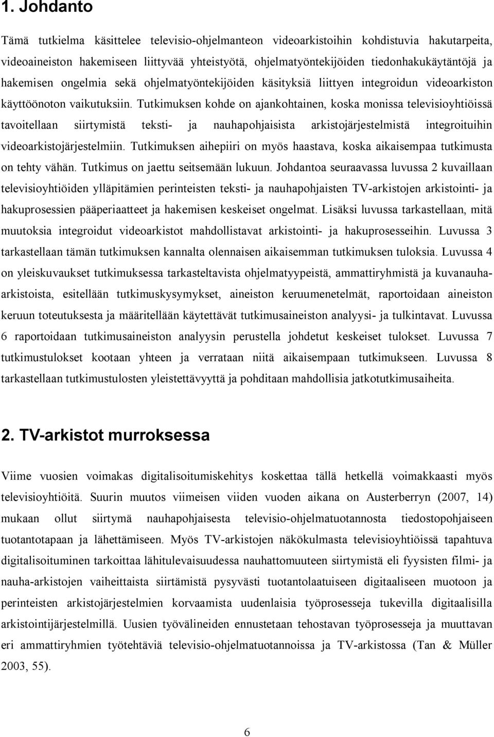 Tutkimuksen kohde on ajankohtainen, koska monissa televisioyhtiöissä tavoitellaan siirtymistä teksti ja nauhapohjaisista arkistojärjestelmistä integroituihin videoarkistojärjestelmiin.