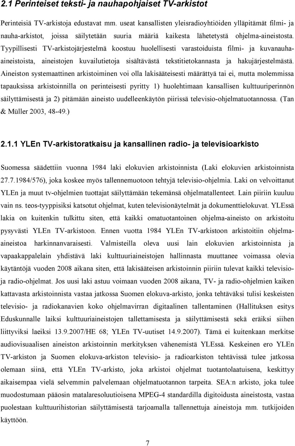 Tyypillisesti TV arkistojärjestelmä koostuu huolellisesti varastoiduista filmi ja kuvanauhaaineistoista, aineistojen kuvailutietoja sisältävästä tekstitietokannasta ja hakujärjestelmästä.