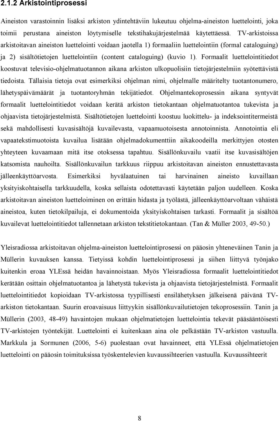 TV arkistoissa arkistoitavan aineiston luettelointi voidaan jaotella 1) formaaliin luettelointiin (formal cataloguing) ja 2) sisältötietojen luettelointiin (content cataloguing) (kuvio 1).