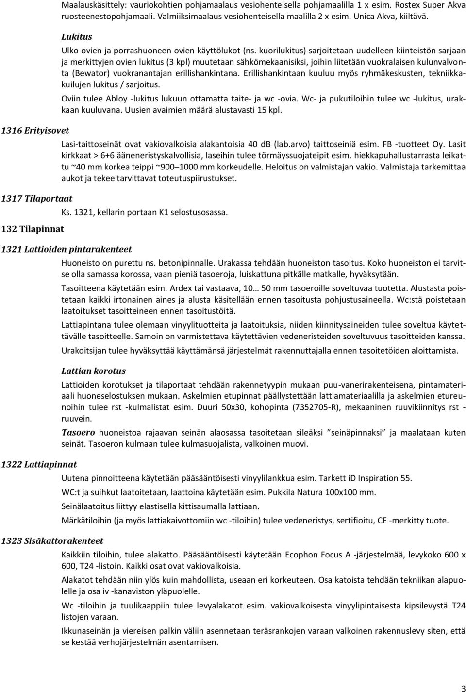 kuorilukitus) sarjoitetaan uudelleen kiinteistön sarjaan ja merkittyjen ovien lukitus (3 kpl) muutetaan sähkömekaanisiksi, joihin liitetään vuokralaisen kulunvalvonta (Bewator) vuokranantajan