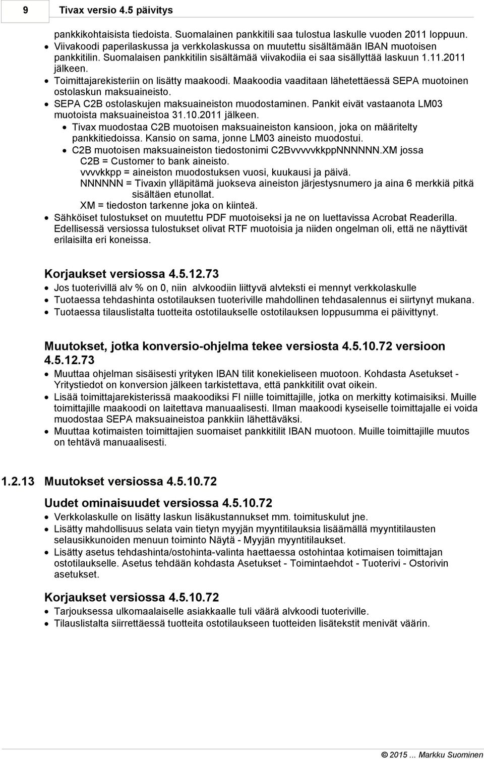 Toimittajarekisteriin on lisätty maakoodi. Maakoodia vaaditaan lähetettäessä SEPA muotoinen ostolaskun maksuaineisto. SEPA C2B ostolaskujen maksuaineiston muodostaminen.