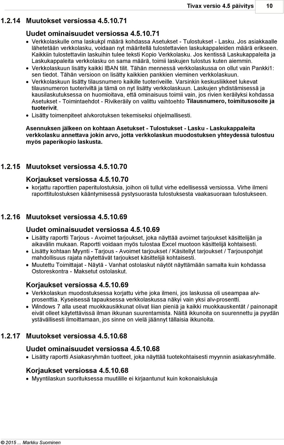 Jos kentissä Laskukappaleita ja Laskukappaleita verkkolasku on sama määrä, toimii laskujen tulostus kuten aiemmin. Verkkolaskuun lisätty kaikki IBAN tilit.