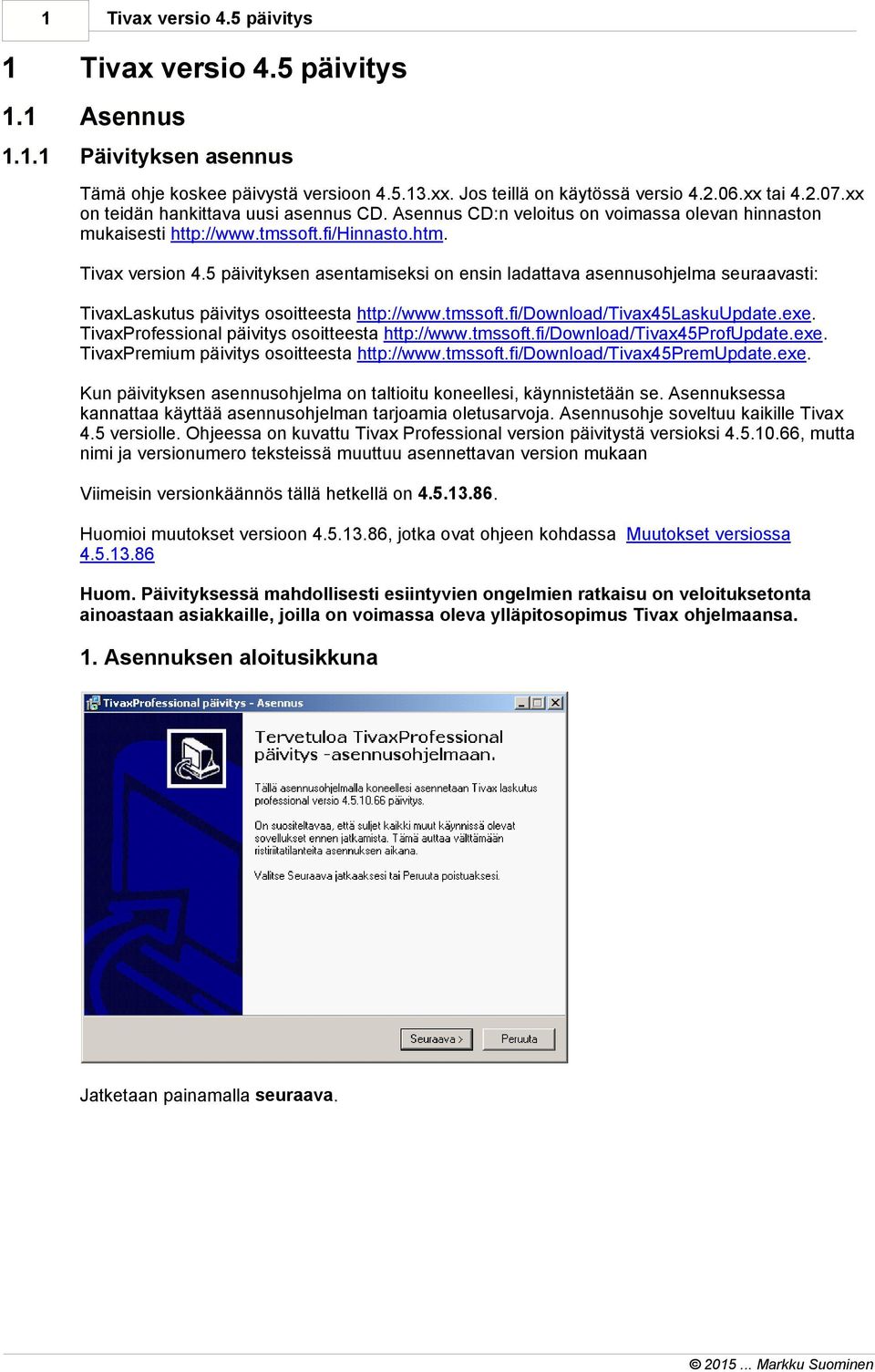 5 päivityksen asentamiseksi on ensin ladattava asennusohjelma seuraavasti: TivaxLaskutus päivitys osoitteesta http://www.tmssoft.fi/download/tivax45laskuupdate.exe.