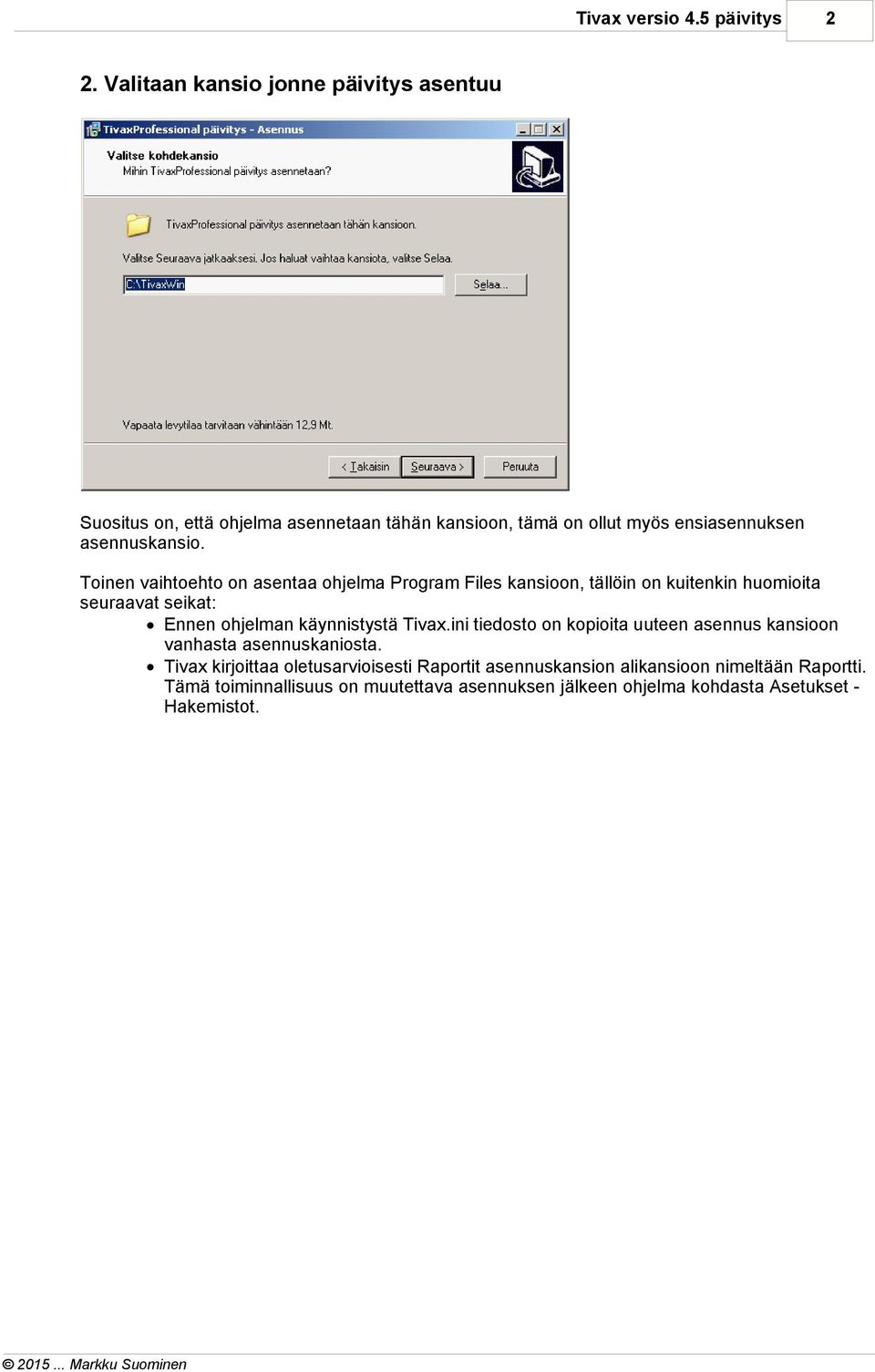 Toinen vaihtoehto on asentaa ohjelma Program Files kansioon, tällöin on kuitenkin huomioita seuraavat seikat: Ennen ohjelman käynnistystä Tivax.