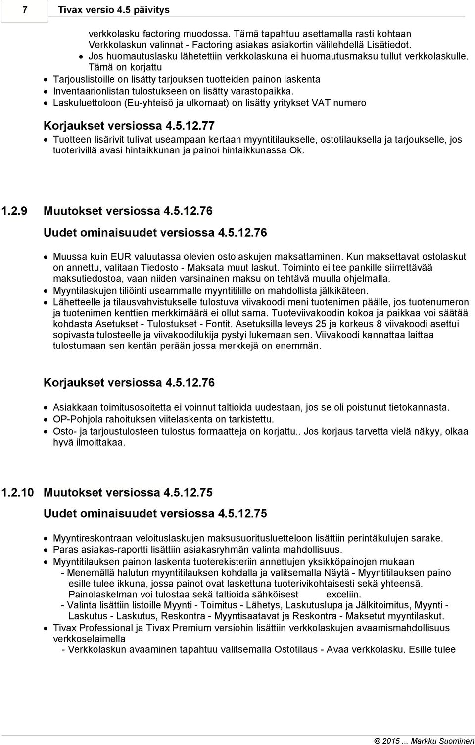 Tämä on korjattu Tarjouslistoille on lisätty tarjouksen tuotteiden painon laskenta Inventaarionlistan tulostukseen on lisätty varastopaikka.