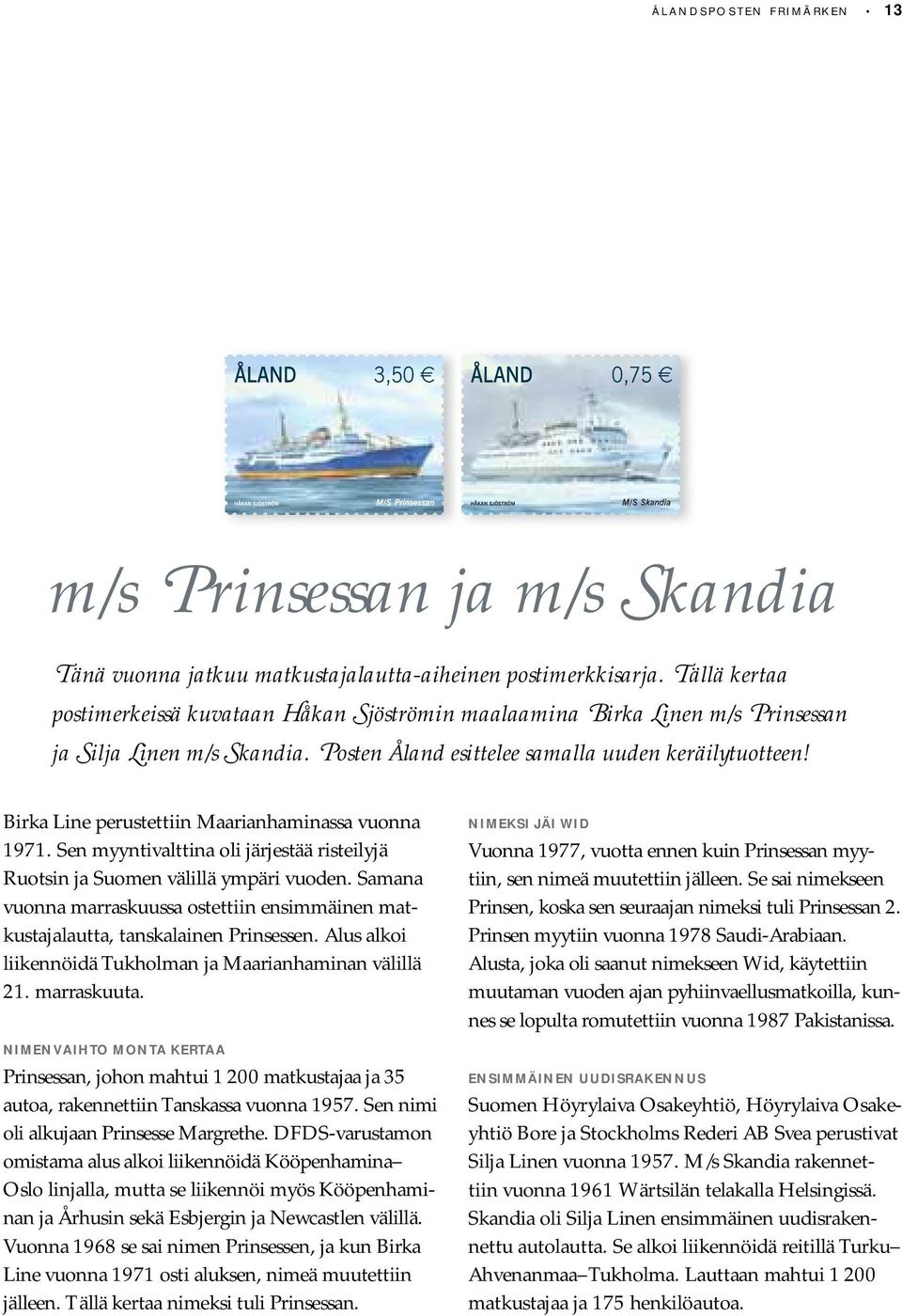 Birka Line perustettiin Maarianhaminassa vuonna 1971. Sen myyntivalttina oli järjestää risteilyjä Ruotsin ja Suomen välillä ympäri vuoden.