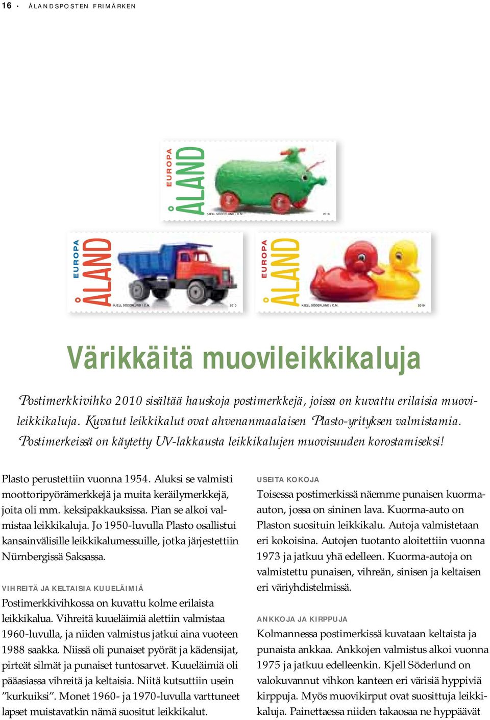 Aluksi se valmisti moottoripyörämerkkejä ja muita keräilymerkkejä, joita oli mm. keksipakkauksissa. Pian se alkoi valmistaa leikkikaluja.