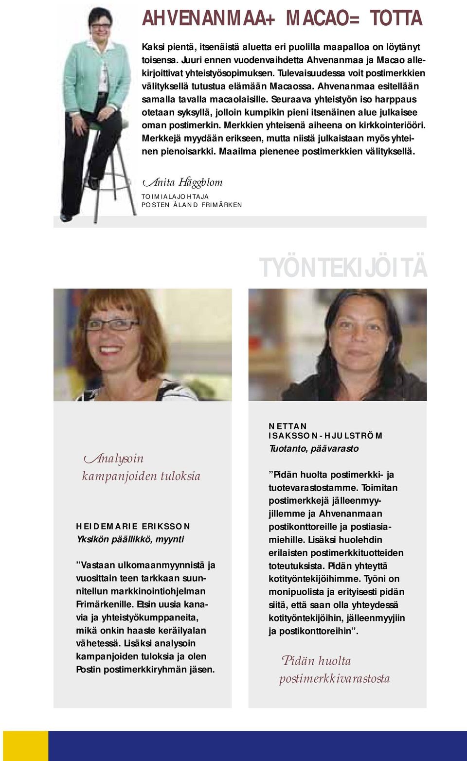 Seuraava yhteistyön iso harppaus otetaan syksyllä, jolloin kumpikin pieni itsenäinen alue julkaisee oman postimerkin. Merkkien yhteisenä aiheena on kirkkointeriööri.