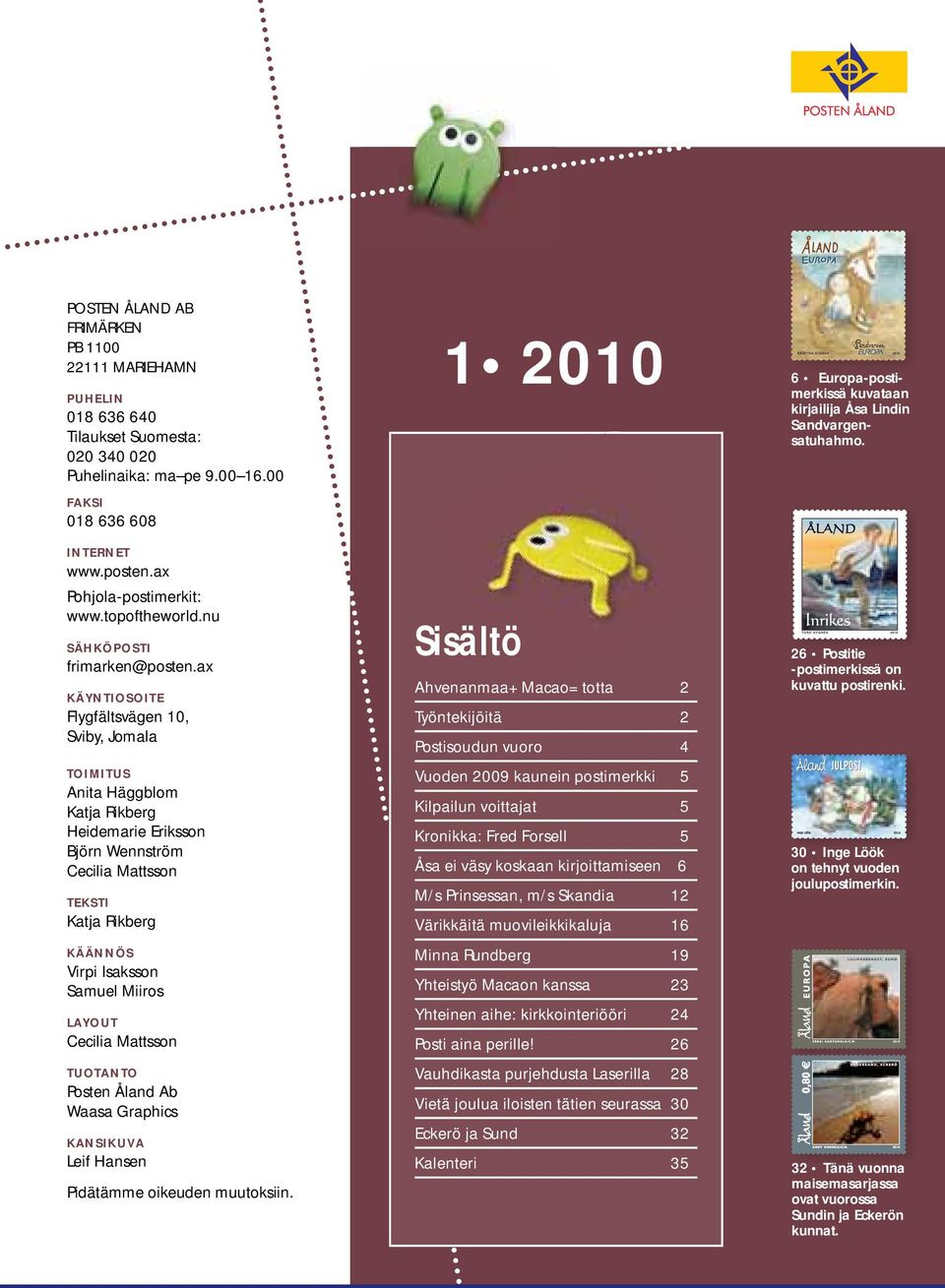 ax KÄYNTIOSOITE Flygfältsvägen 10, Sviby, Jomala TOIMITUS Anita Häggblom Katja Rikberg Heidemarie Eriksson Björn Wennström Cecilia Mattsson TEKSTI Katja Rikberg KÄÄNNÖS Virpi Isaksson Samuel Miiros