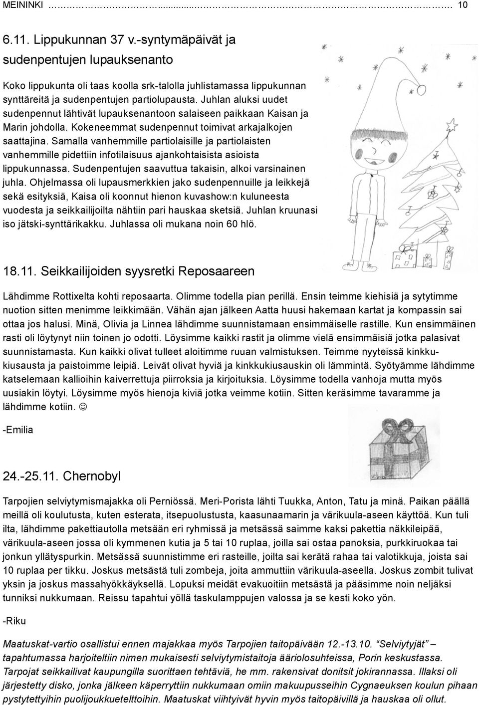 Samalla vanhemmille partiolaisille ja partiolaisten vanhemmille pidettiin infotilaisuus ajankohtaisista asioista lippukunnassa. Sudenpentujen saavuttua takaisin, alkoi varsinainen juhla.