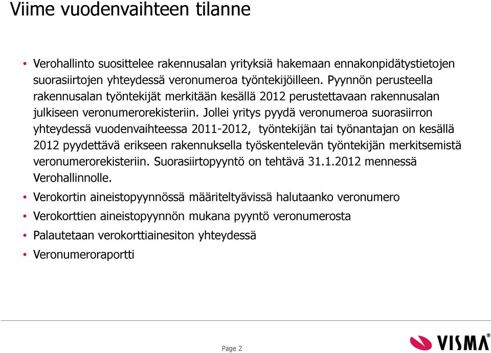 Jollei yritys pyydä veronumeroa suorasiirron yhteydessä vuodenvaihteessa 2011-2012, työntekijän tai työnantajan on kesällä 2012 pyydettävä erikseen rakennuksella työskentelevän työntekijän