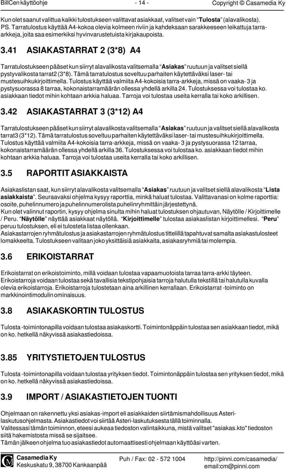 41 ASIAKASTARRAT 2 (3*8) A4 Tarratulostukseen pääset kun siirryt alavalikosta valitsemalla Asiakas ruutuun ja valitset siellä pystyvalikosta tarrat2 (3*8).