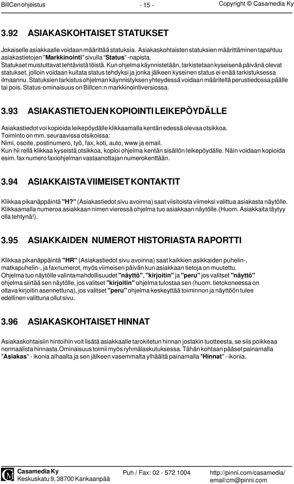 Kun ohjelma käynnistetään, tarkistetaan kyseisenä päivänä olevat statukset, jolloin voidaan kuitata status tehdyksi ja jonka jälkeen kyseinen status ei enää tarkistuksessa ilmaannu.