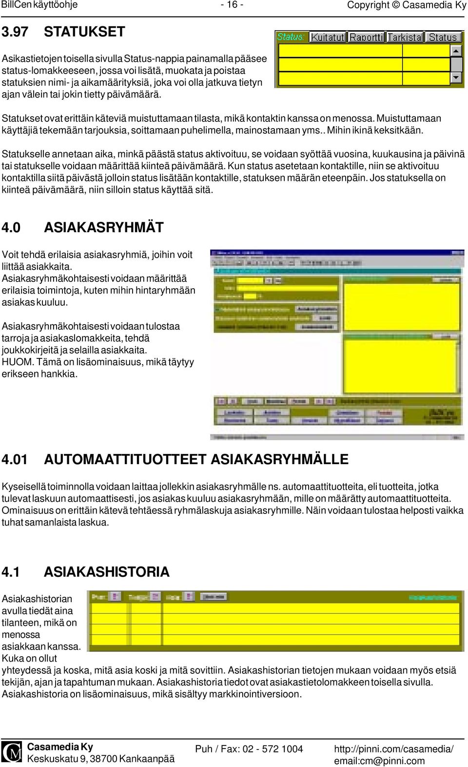 jatkuva tietyn ajan välein tai jokin tietty päivämäärä. Statukset ovat erittäin käteviä muistuttamaan tilasta, mikä kontaktin kanssa on menossa.