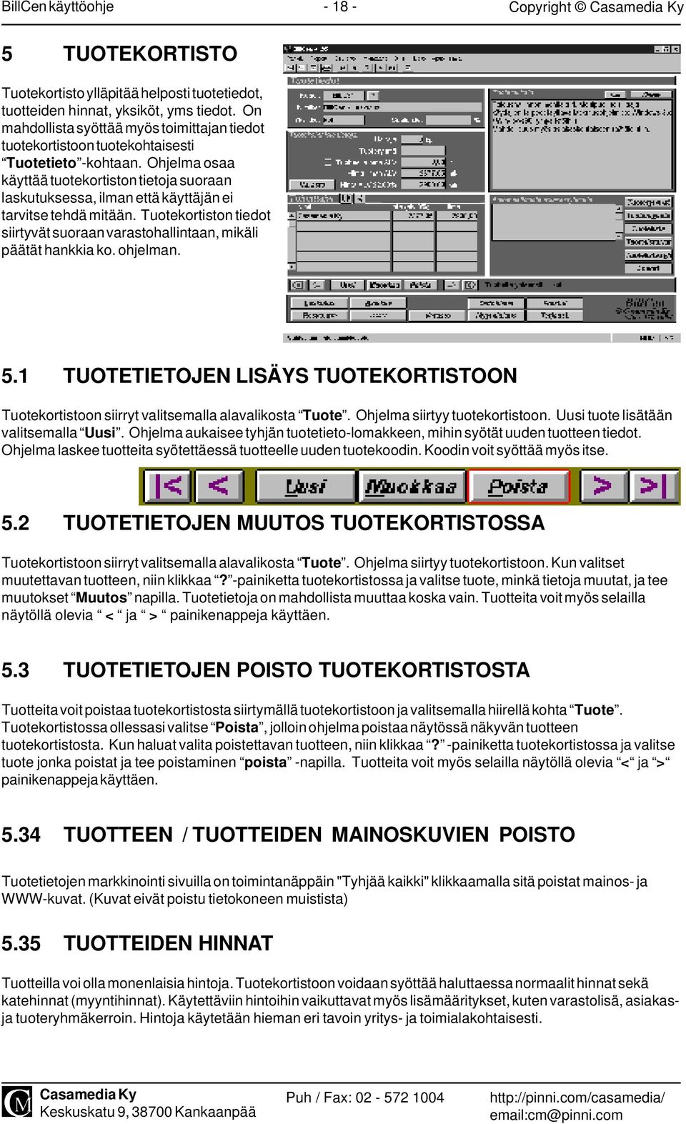 Ohjelma osaa käyttää tuotekortiston tietoja suoraan laskutuksessa, ilman että käyttäjän ei tarvitse tehdä mitään. Tuotekortiston tiedot siirtyvät suoraan varastohallintaan, mikäli päätät hankkia ko.