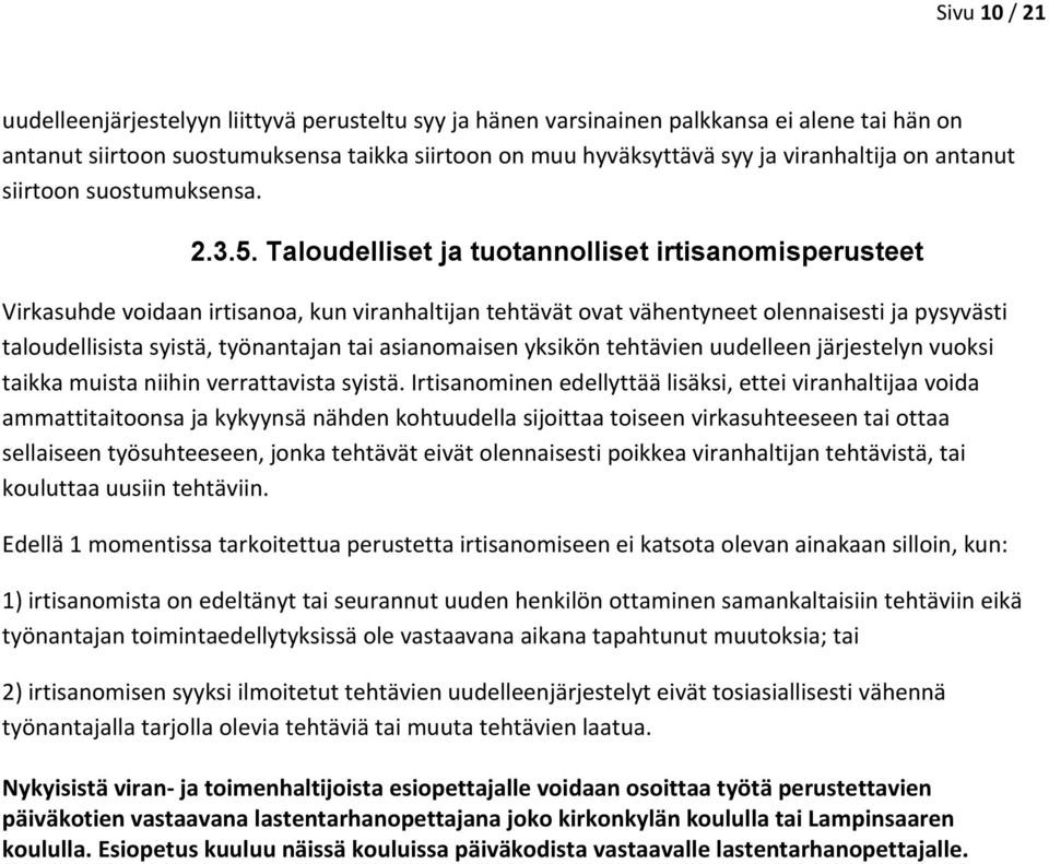 Taloudelliset ja tuotannolliset irtisanomisperusteet Virkasuhde voidaan irtisanoa, kun viranhaltijan tehtävät ovat vähentyneet olennaisesti ja pysyvästi taloudellisista syistä, työnantajan tai