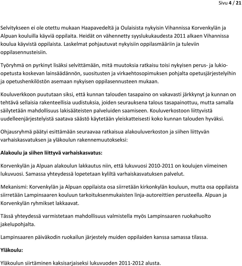 Työryhmä on pyrkinyt lisäksi selvittämään, mitä muutoksia ratkaisu toisi nykyisen perus ja lukioopetusta koskevan lainsäädännön, suositusten ja virkaehtosopimuksen pohjalta opetusjärjestelyihin ja