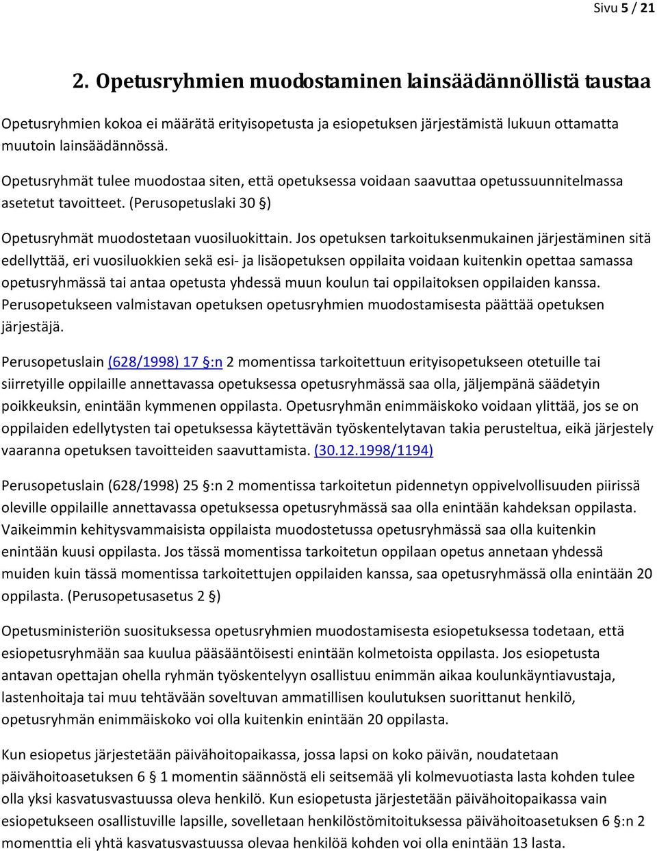 Jos opetuksen tarkoituksenmukainen järjestäminen sitä edellyttää, eri vuosiluokkien sekä esi ja lisäopetuksen oppilaita voidaan kuitenkin opettaa samassa opetusryhmässä tai antaa opetusta yhdessä